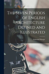 Seven Periods of English Architecture Defined and Illustrated