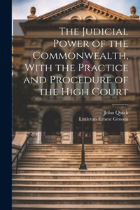 Judicial Power of the Commonwealth, With the Practice and Procedure of the High Court