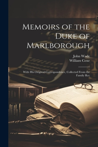 Memoirs of the Duke of Marlborough: With his Original Correspondence, Collected From the Family Rec