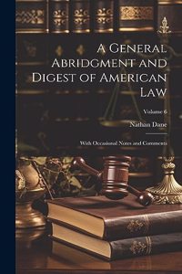 General Abridgment and Digest of American Law: With Occasional Notes and Comments; Volume 6