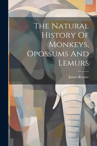 Natural History Of Monkeys, Opossums And Lemurs