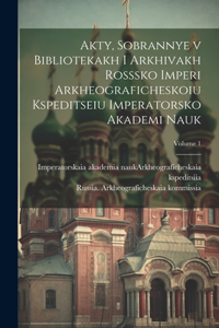 Akty, sobrannye v bibliotekakh i arkhivakh Rosssko Imperi Arkheograficheskoiu kspeditseiu Imperatorsko Akademi nauk; Volume 1