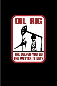 Oil Rig The Deeper You Go The Wetter It Gets