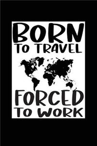 Born To Travel Forced To Work