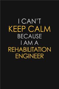 I Can't Keep Calm Because I Am A Rehabilitation Engineer
