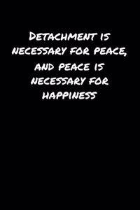 Detachment Is Necessary For Peace and Peace Is Necessary For Happiness�