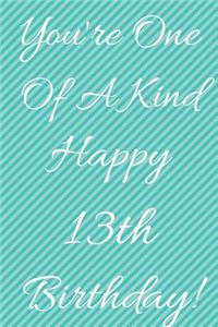 You're One Of A Kind Happy 13th Birthday