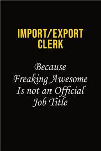 Import/Export Clerk Because Freaking Awesome Is Not An Official Job Title