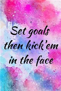 Set goals then kick'em in the face