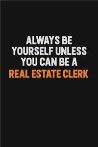 Always Be Yourself Unless You Can Be A Real Estate Clerk