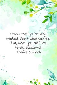 I know that you're very modest about what you do. But, what you did was totally awesome! Thanks a bunch!