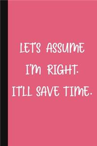 Let's Assume I'm Right. It'll Save Time.