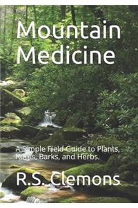 Mountain Medicine: A Simple Field Guide to Plants, Roots, Barks, and Herbs.