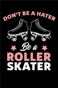 Don't Be A Hater Be A Roller Skater: Roller Skating Journal, Roller Skate Notebook, Roller Skater Gifts, Roller Derby Girls Birthday Present