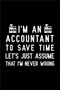 I'm An Accountant to save time let's just assume that i'm never wrong