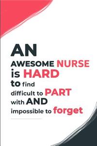 An Awesome Nurse is hard to find difficult to part with and Impossible to Forget