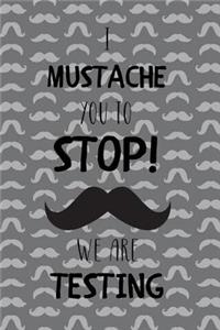 I Mustache You To Stop! We Are Testing