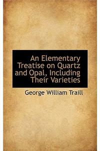 An Elementary Treatise on Quartz and Opal Including Their Varieties