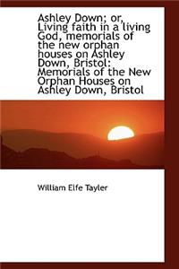 Ashley Down; Or, Living Faith in a Living God, Memorials of the New Orphan Houses on Ashley Down, Br