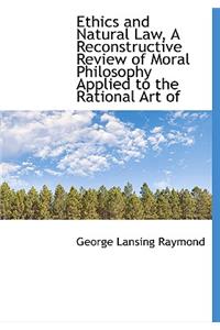 Ethics and Natural Law, a Reconstructive Review of Moral Philosophy Applied to the Rational Art of