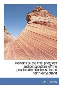 Memoirs of the Rise, Progress and Persecutions of the People Called Quakers