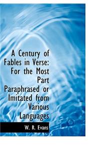 A Century of Fables in Verse: For the Most Part Paraphrased or Imitated from Various Languages: For the Most Part Paraphrased or Imitated from Various Languages