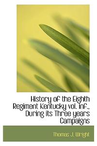 History of the Eighth Regiment Kentucky Vol. INF., During Its Three Years Campaigns