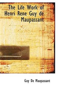 The Life Work of Henri Ren Guy de Maupassant