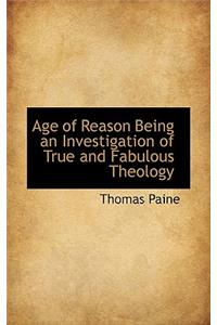 Age of Reason Being an Investigation of True and Fabulous Theology