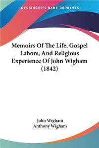 Memoirs Of The Life, Gospel Labors, And Religious Experience Of John Wigham (1842)