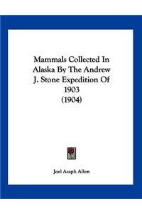 Mammals Collected In Alaska By The Andrew J. Stone Expedition Of 1903 (1904)