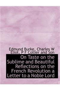 On Taste on the Sublime and Beautiful Reflections on the French Revolution a Letter to a Noble Lord