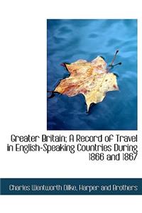 Greater Britain; A Record of Travel in English-Speaking Countries During 1866 and 1867