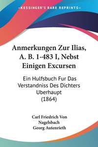 Anmerkungen Zur Ilias, A. B. 1-483 I, Nebst Einigen Excursen