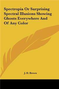 Spectropia or Surprising Spectral Illusions Showing Ghosts Everywhere and of Any Color
