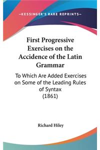 First Progressive Exercises on the Accidence of the Latin Grammar