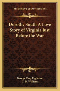 Dorothy South a Love Story of Virginia Just Before the War