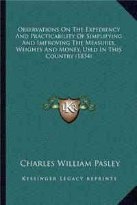 Observations on the Expediency and Practicability of Simplifying and Improving the Measures, Weights and Money, Used in This Country (1834)