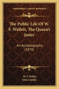 Public Life of W. F. Wallett, the Queen's Jester