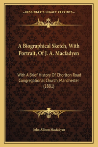 A Biographical Sketch, with Portrait, of J. A. Macfadyen