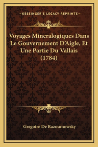 Voyages Mineralogiques Dans Le Gouvernement D'Aigle, Et Une Partie Du Vallais (1784)