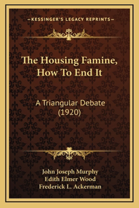 The Housing Famine, How To End It