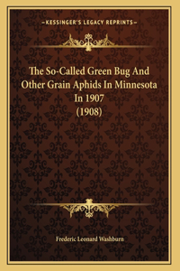 The So-Called Green Bug And Other Grain Aphids In Minnesota In 1907 (1908)