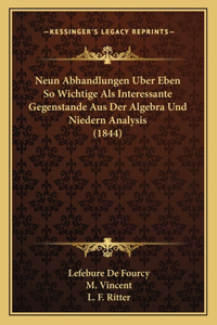 Neun Abhandlungen Uber Eben So Wichtige Als Interessante Gegenstande Aus Der Algebra Und Niedern Analysis (1844)