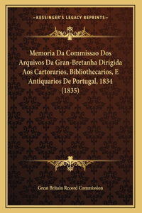 Memoria Da Commissao Dos Arquivos Da Gran-Bretanha Dirigida Aos Cartorarios, Bibliothecarios, E Antiquarios De Portugal, 1834 (1835)