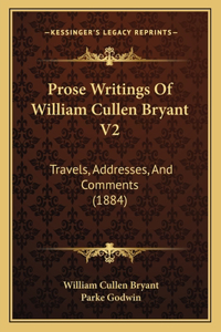 Prose Writings Of William Cullen Bryant V2