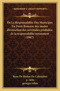 De La Responsabilite Des Municipes En Droit Romain; des modes d'extinction des servitudes prediales; de la responsabilite notanment (1887)