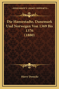 Die Hansestadte, Danemark Und Norwegen Von 1369 Bis 1376 (1880)
