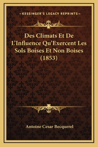 Des Climats Et De L'Influence Qu'Exercent Les Sols Boises Et Non Boises (1853)