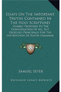 Essays On The Important Truths Contained In The Holy Scriptures